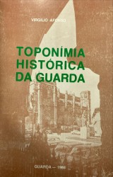 TOPONIMIA HISTÓRICA DA GUARDA. Apontamentos de história local, através de alguns dados que nos oferecem os nomes de ruas, praças, avenidas, largos, ruelas...